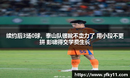 续约后3场0球，泰山队银靴不卖力了 用小段不更拼 彭啸得交学费生长